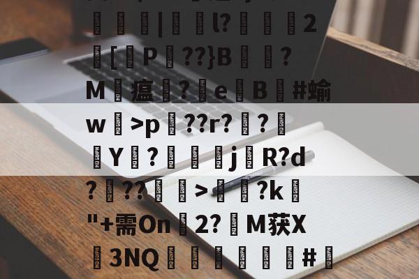 Pp蒆1?Ehp兦??r??襭Y枡?鰚駴j櫡R?d???>饈?k"+需On幀2?M获X3NQ矀軿臏#瀽呎l-爱游戏